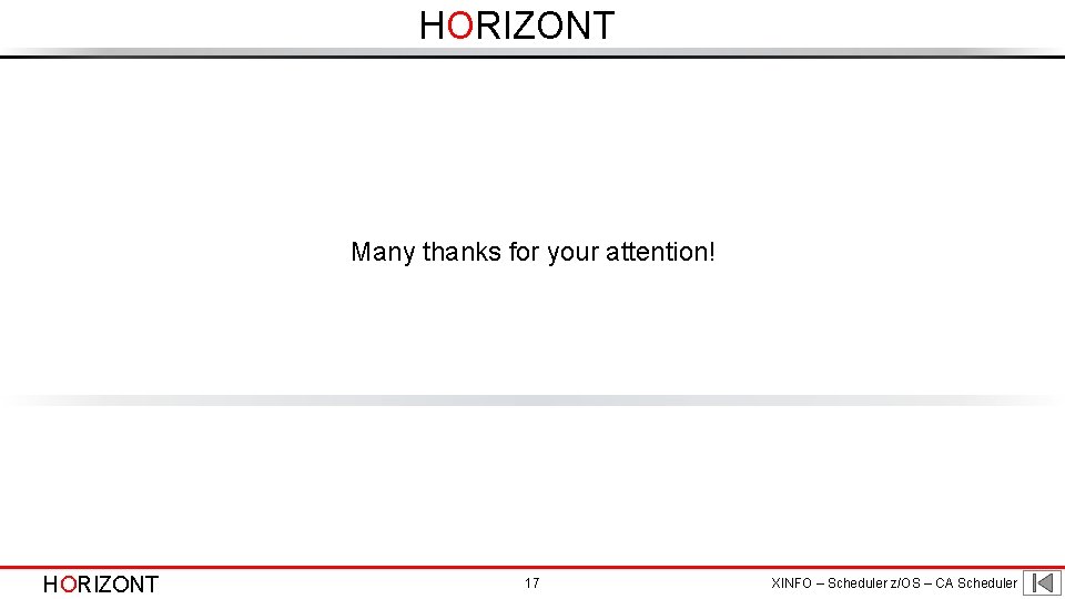 HORIZONT Many thanks for your attention! HORIZONT 17 XINFO – Scheduler z/OS – CA