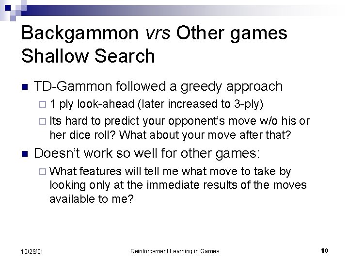 Backgammon vrs Other games Shallow Search n TD-Gammon followed a greedy approach ¨ 1