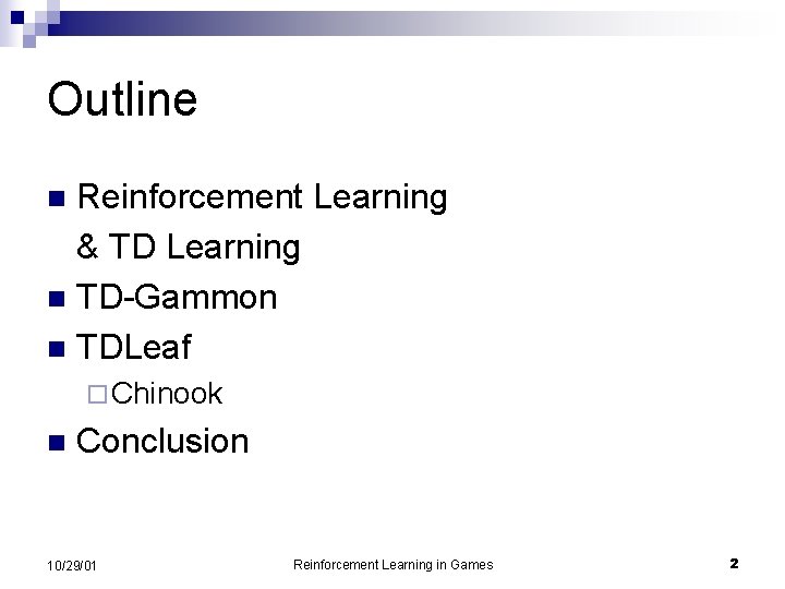 Outline Reinforcement Learning & TD Learning n TD-Gammon n TDLeaf n ¨ Chinook n