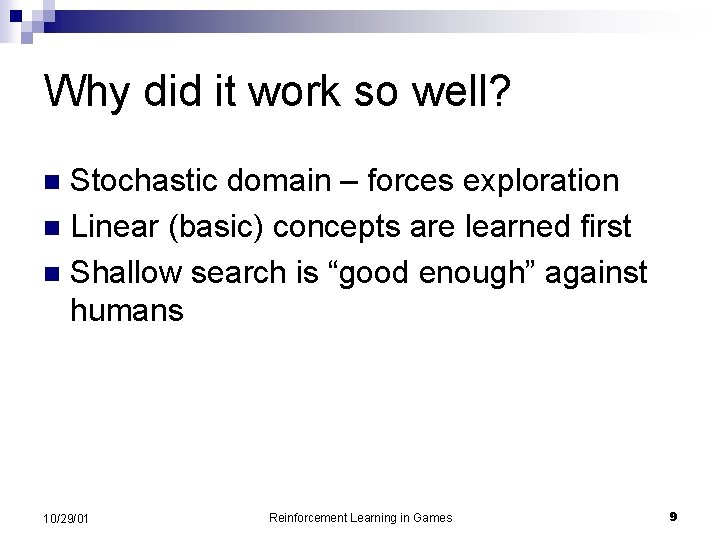 Why did it work so well? Stochastic domain – forces exploration n Linear (basic)