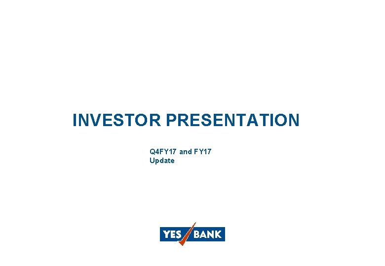 INVESTOR PRESENTATION Q 4 FY 17 and FY 17 Update 