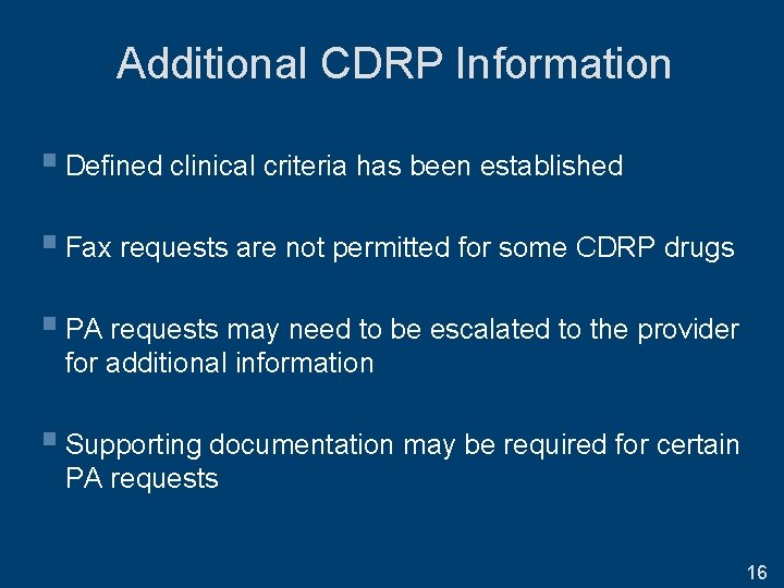 Additional CDRP Information § Defined clinical criteria has been established § Fax requests are