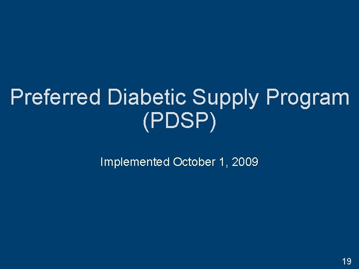Preferred Diabetic Supply Program (PDSP) Implemented October 1, 2009 19 