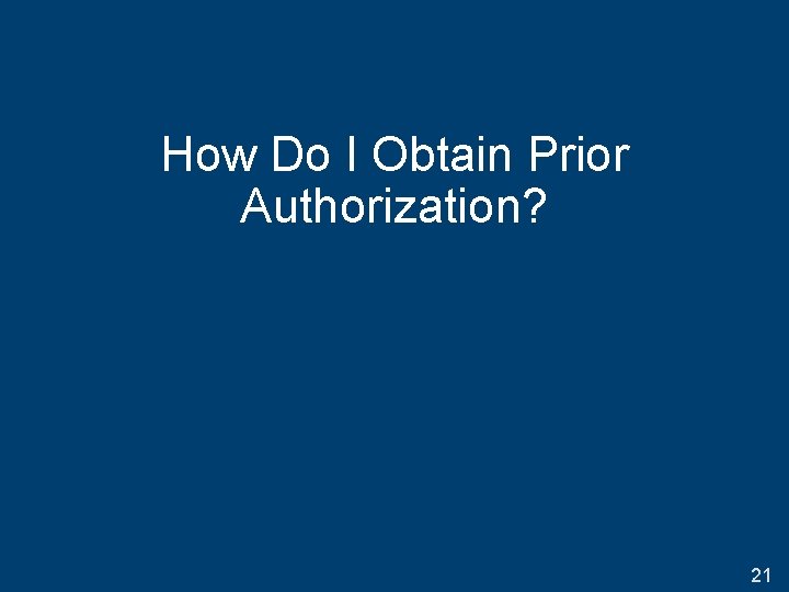 How Do I Obtain Prior Authorization? 21 