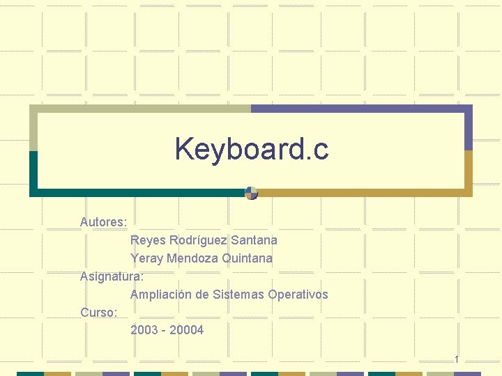 Keyboard. c Autores: Reyes Rodríguez Santana Yeray Mendoza Quintana Asignatura: Ampliación de Sistemas Operativos