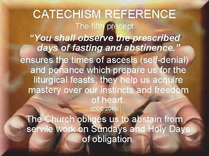 CATECHISM REFERENCE The fifth precept “You shall observe the prescribed days of fasting and