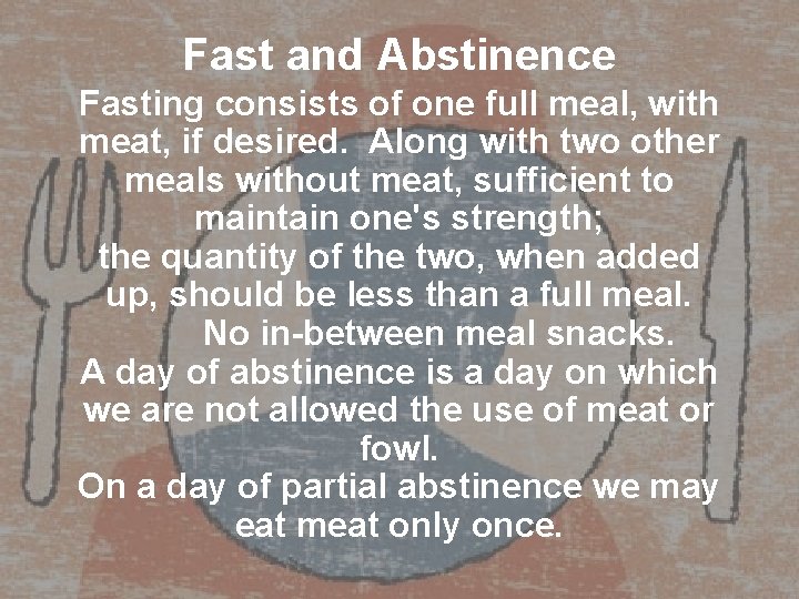 Fast and Abstinence Fasting consists of one full meal, with meat, if desired. Along
