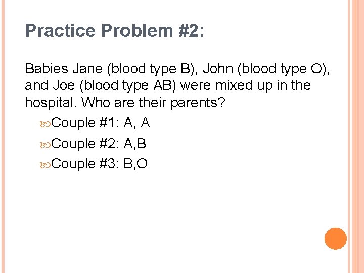 Practice Problem #2: Babies Jane (blood type B), John (blood type O), and Joe