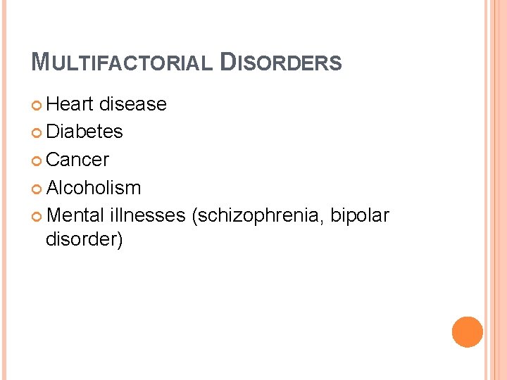 MULTIFACTORIAL DISORDERS Heart disease Diabetes Cancer Alcoholism Mental illnesses (schizophrenia, bipolar disorder) 