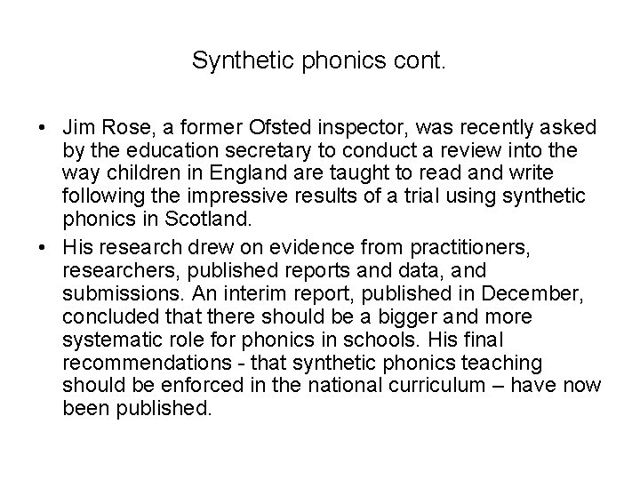 Synthetic phonics cont. • Jim Rose, a former Ofsted inspector, was recently asked by