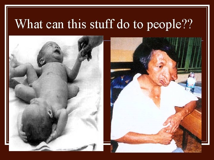 What can this stuff do to people? ? What can this stuff do to people? ?