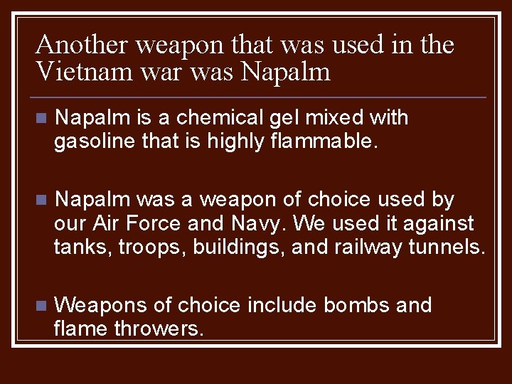 Another weapon that was used in the Vietnam war was Napalm n Napalm is