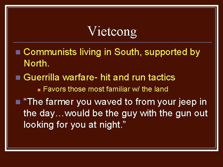 Vietcong Communists living in South, supported by North. n Guerrilla warfare- hit and run Vietcong Communists living in South, supported by North. n Guerrilla warfare- hit and run