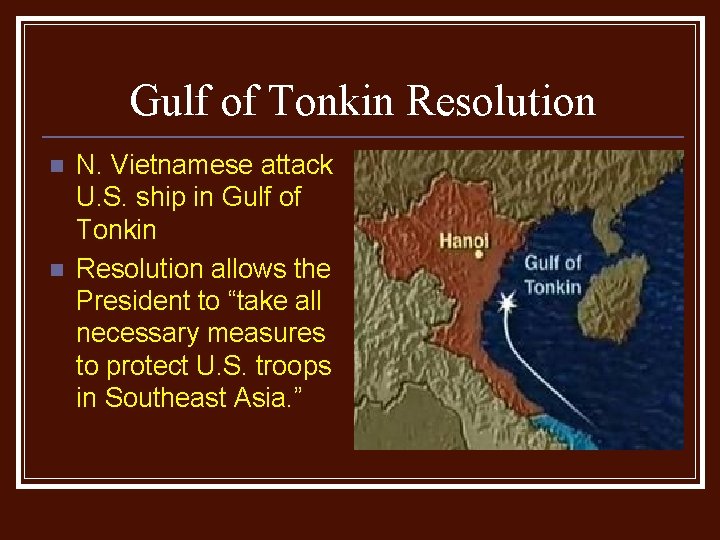 Gulf of Tonkin Resolution n n N. Vietnamese attack U. S. ship in Gulf