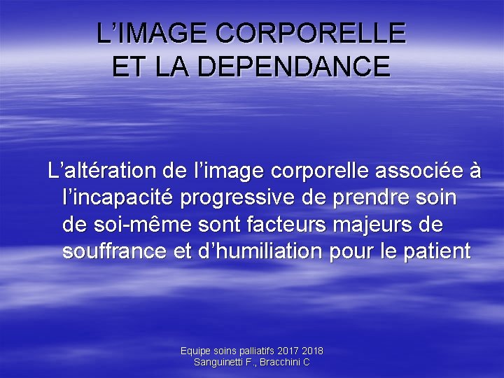 L’IMAGE CORPORELLE ET LA DEPENDANCE L’altération de l’image corporelle associée à l’incapacité progressive de