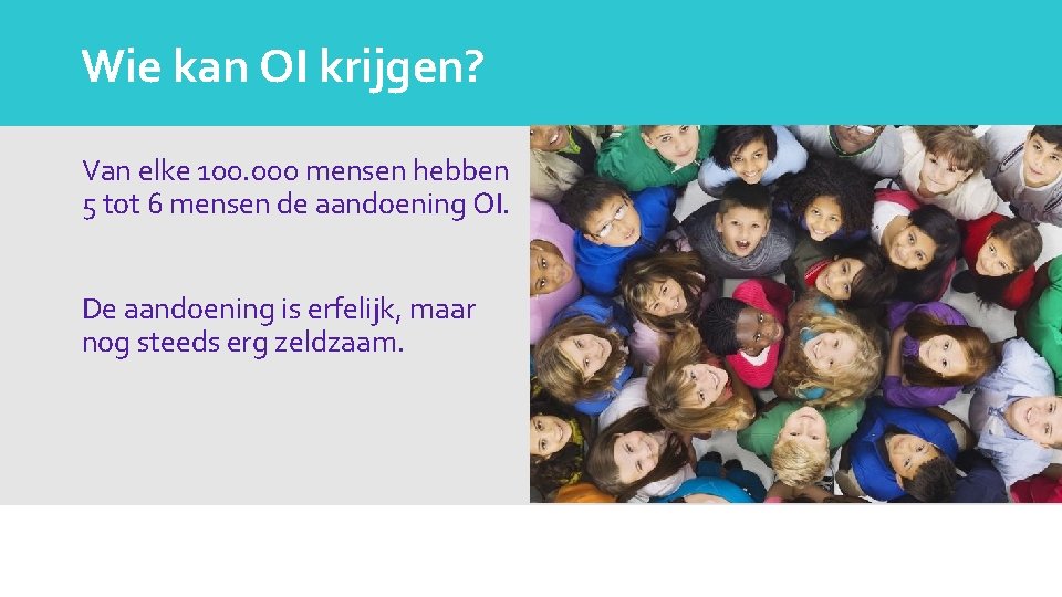 Wie kan OI krijgen? Van elke 100. 000 mensen hebben 5 tot 6 mensen