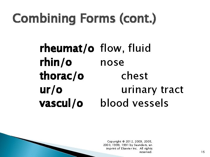 Combining Forms (cont. ) rheumat/o flow, fluid rhin/o nose thorac/o chest ur/o urinary tract