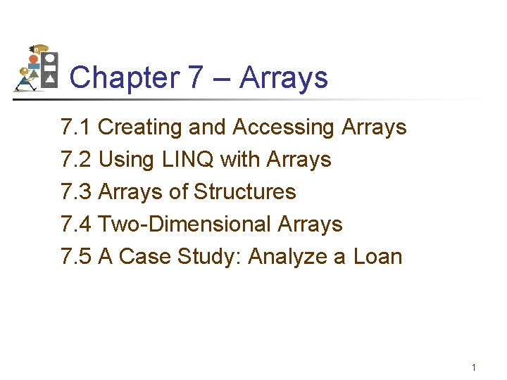 Chapter 7 – Arrays 7. 1 Creating and Accessing Arrays 7. 2 Using LINQ