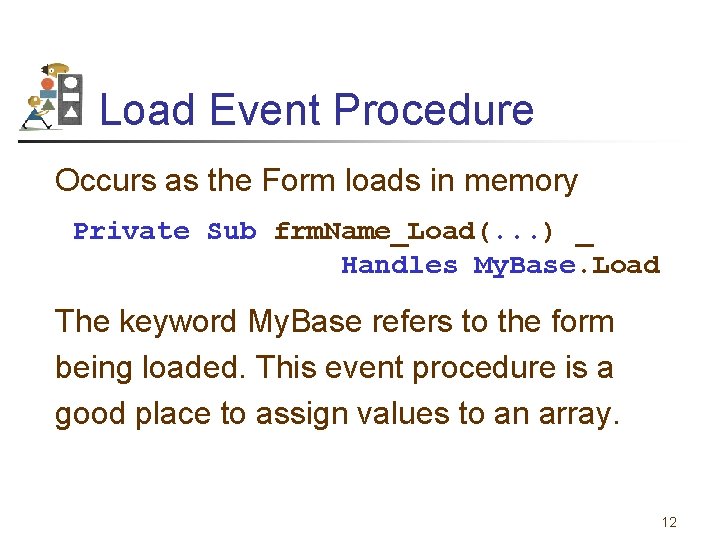 Load Event Procedure Occurs as the Form loads in memory Private Sub frm. Name_Load(.