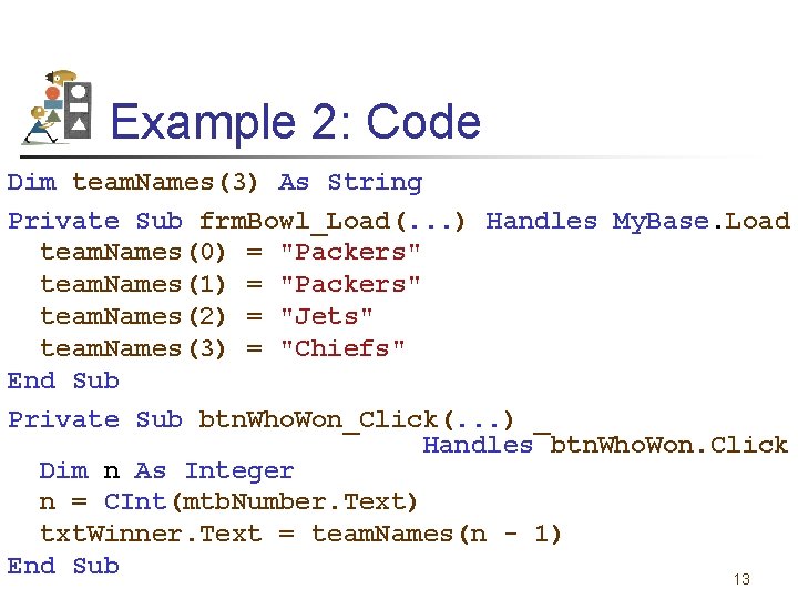 Example 2: Code Dim team. Names(3) As String Private Sub frm. Bowl_Load(. . .