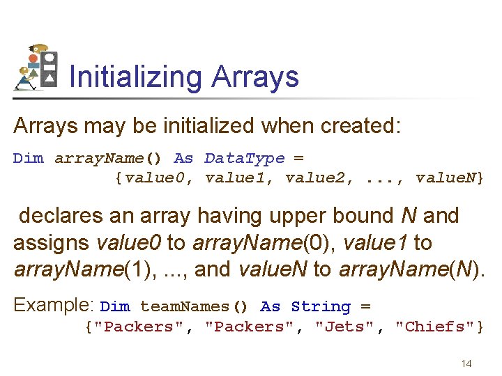 Initializing Arrays may be initialized when created: Dim array. Name() As Data. Type =