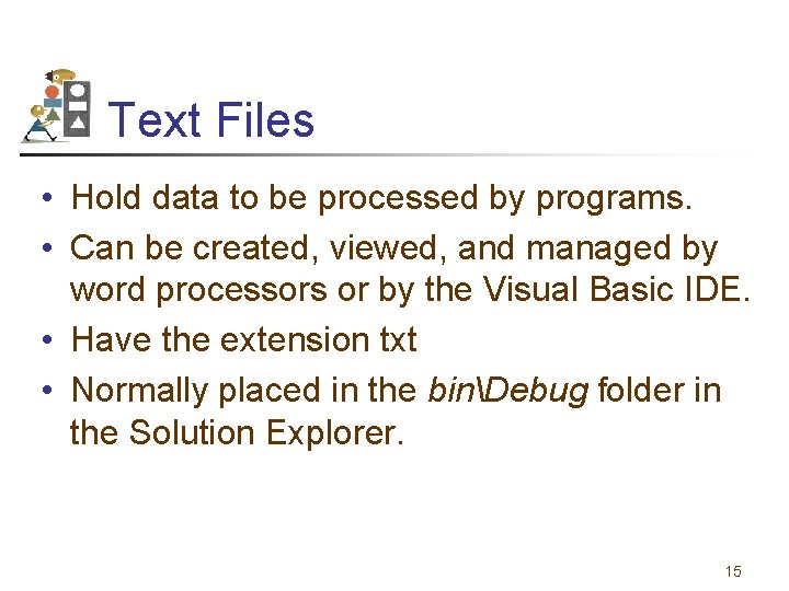 Text Files • Hold data to be processed by programs. • Can be created,