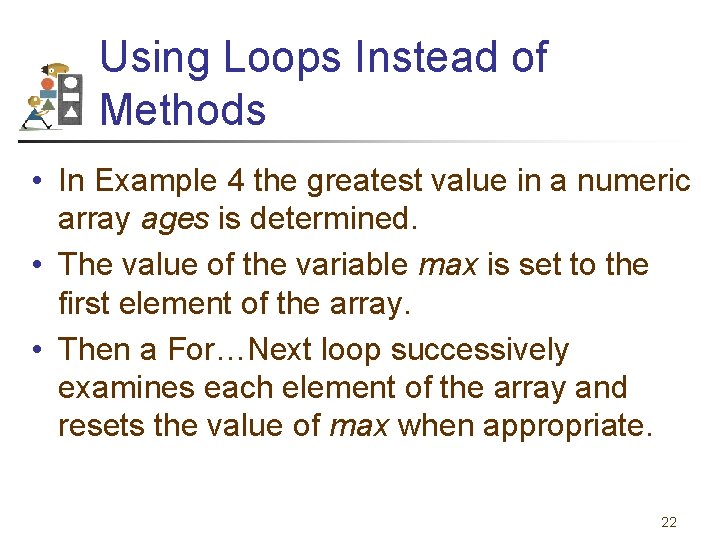 Using Loops Instead of Methods • In Example 4 the greatest value in a