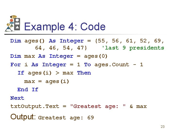 Example 4: Code Dim ages() As Integer = {55, 56, 61, 52, 69, 64,