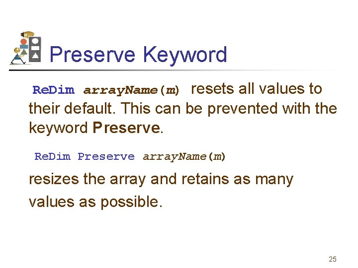 Preserve Keyword Re. Dim array. Name(m) resets all values to their default. This can