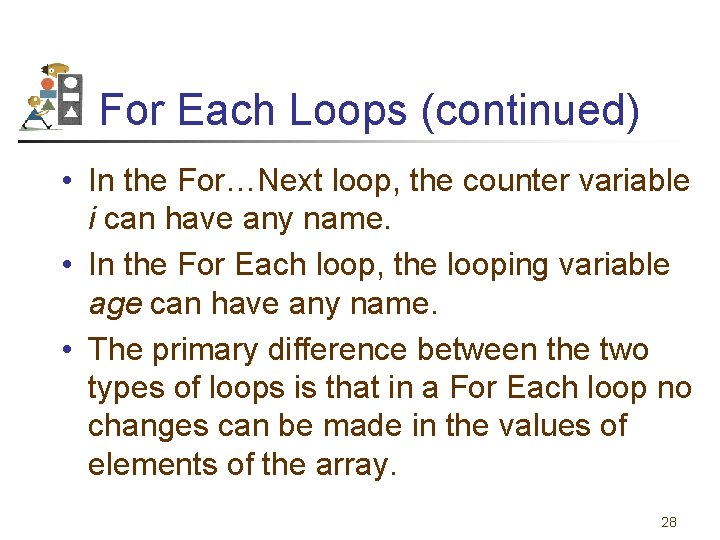 For Each Loops (continued) • In the For…Next loop, the counter variable i can