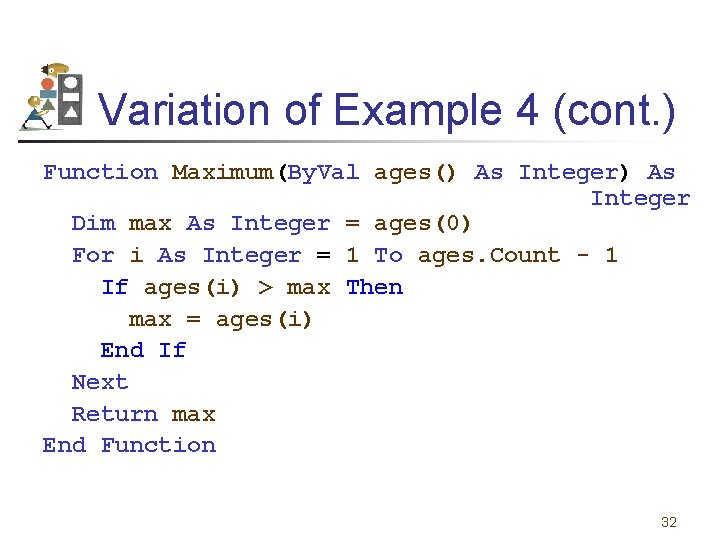 Variation of Example 4 (cont. ) Function Maximum(By. Val ages() As Integer Dim max