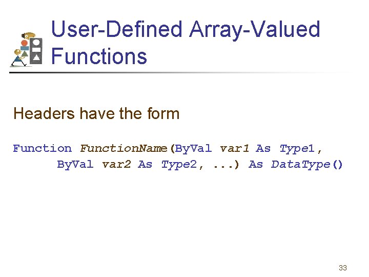 User-Defined Array-Valued Functions Headers have the form Function. Name(By. Val var 1 As Type