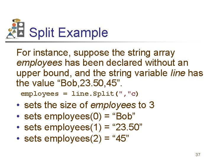 Split Example For instance, suppose the string array employees has been declared without an