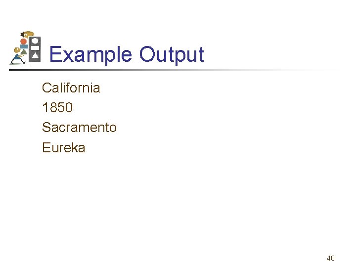 Example Output California 1850 Sacramento Eureka 40 