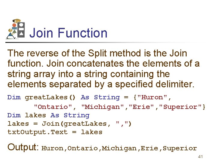 Join Function The reverse of the Split method is the Join function. Join concatenates