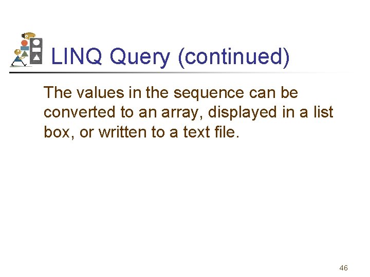 LINQ Query (continued) The values in the sequence can be converted to an array,