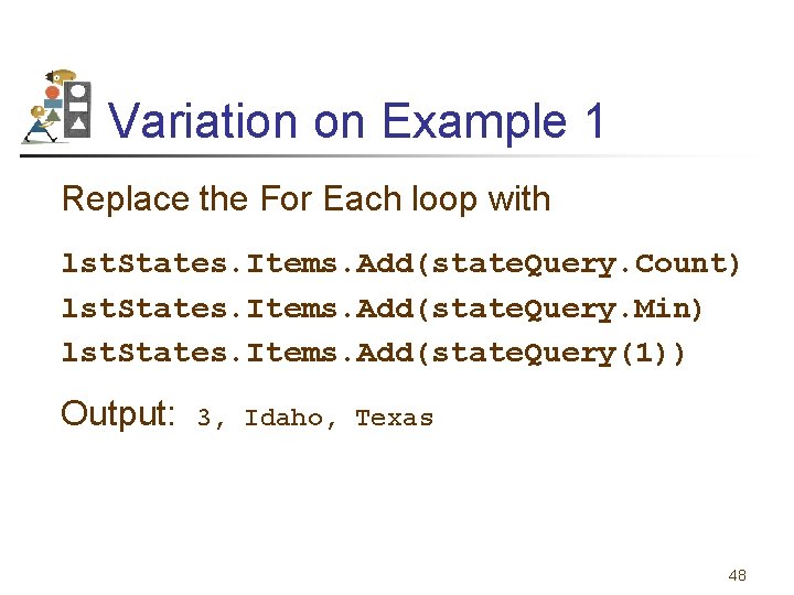 Variation on Example 1 Replace the For Each loop with lst. States. Items. Add(state.