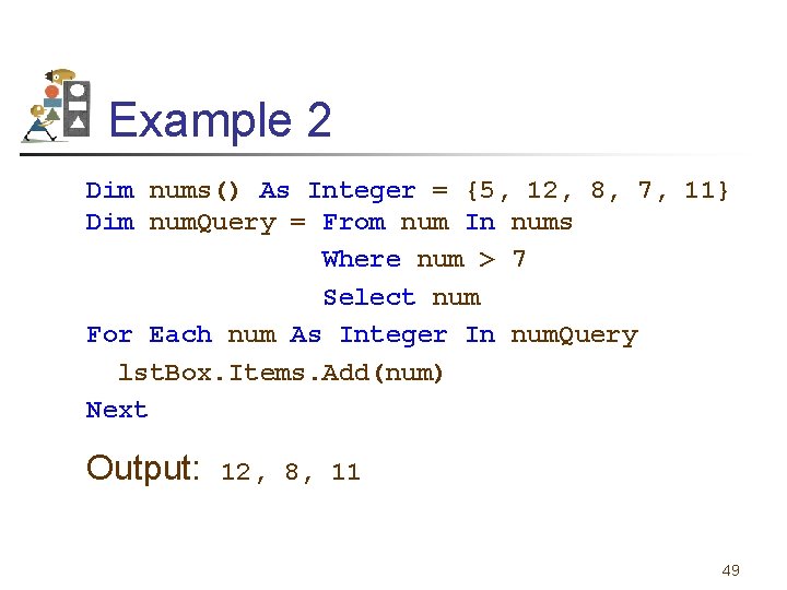 Example 2 Dim nums() As Integer = {5, 12, 8, 7, 11} Dim num.