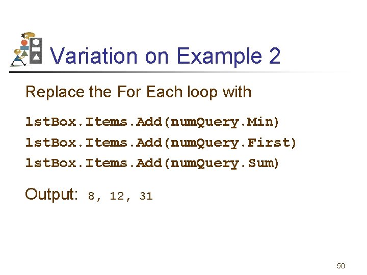 Variation on Example 2 Replace the For Each loop with lst. Box. Items. Add(num.