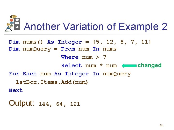 Another Variation of Example 2 Dim nums() As Integer = {5, 12, 8, 7,