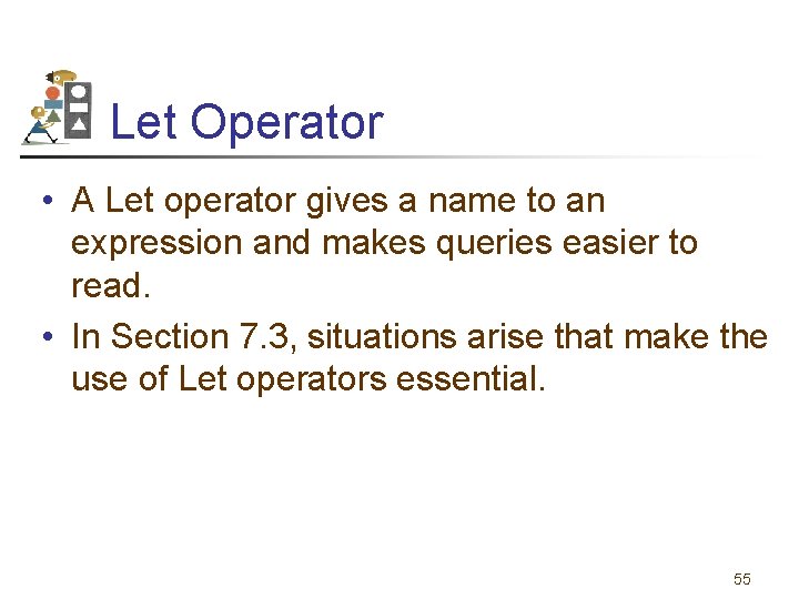 Let Operator • A Let operator gives a name to an expression and makes