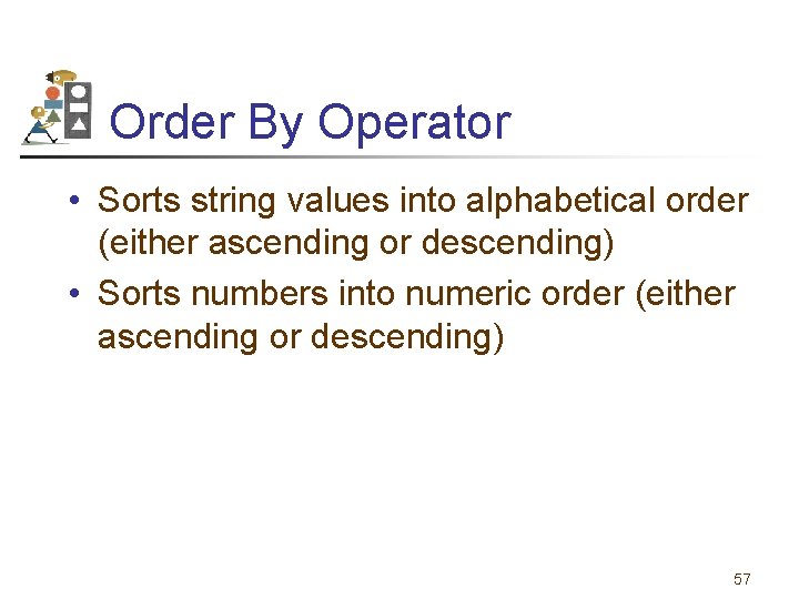 Order By Operator • Sorts string values into alphabetical order (either ascending or descending)