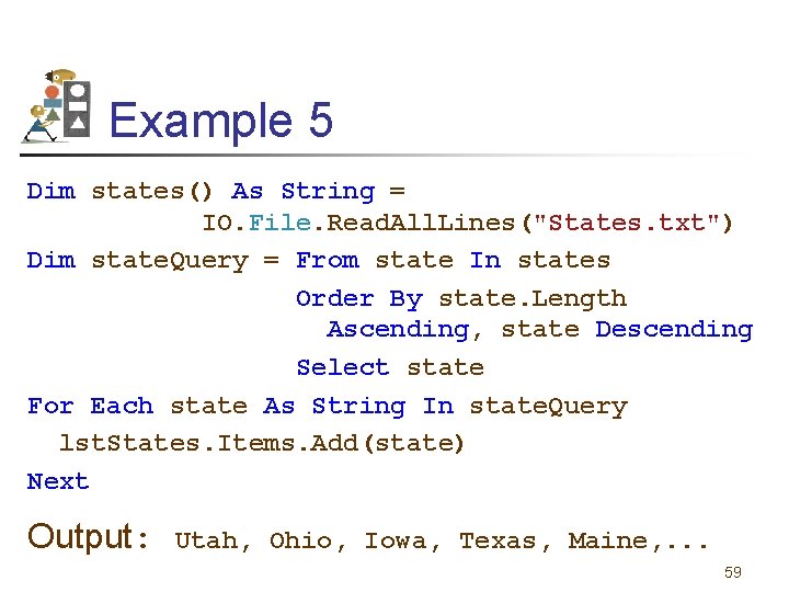 Example 5 Dim states() As String = IO. File. Read. All. Lines("States. txt") Dim