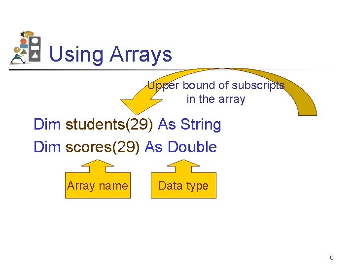 Using Arrays Upper bound of subscripts in the array Dim students(29) As String Dim