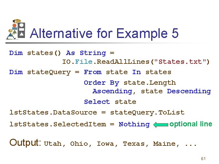 Alternative for Example 5 Dim states() As String = IO. File. Read. All. Lines("States.