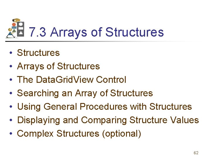 7. 3 Arrays of Structures • • Structures Arrays of Structures The Data. Grid.