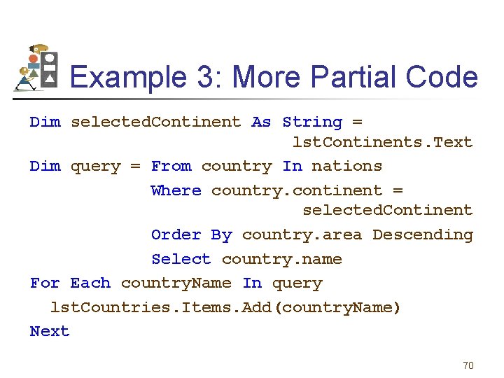 Example 3: More Partial Code Dim selected. Continent As String = lst. Continents. Text