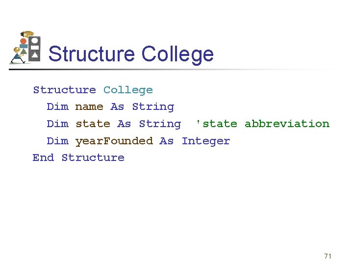 Structure College Dim name As String Dim state As String 'state abbreviation Dim year.