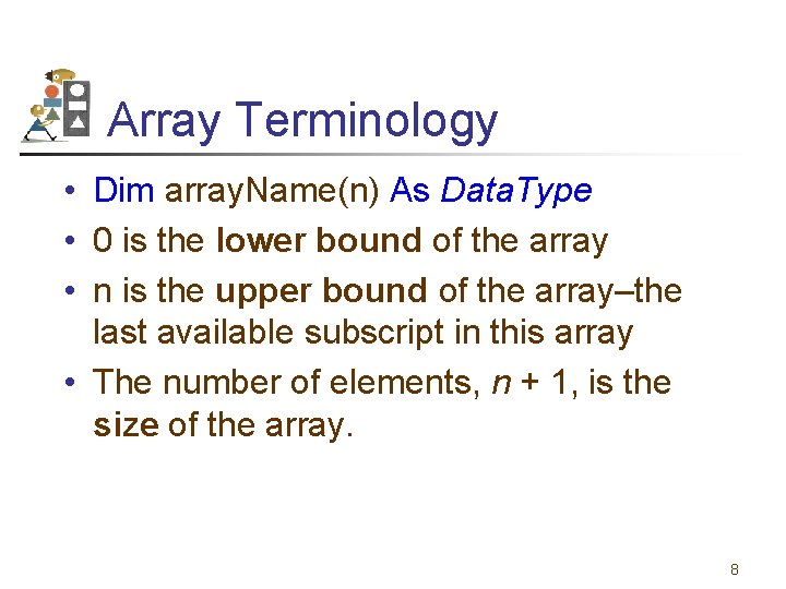 Array Terminology • Dim array. Name(n) As Data. Type • 0 is the lower