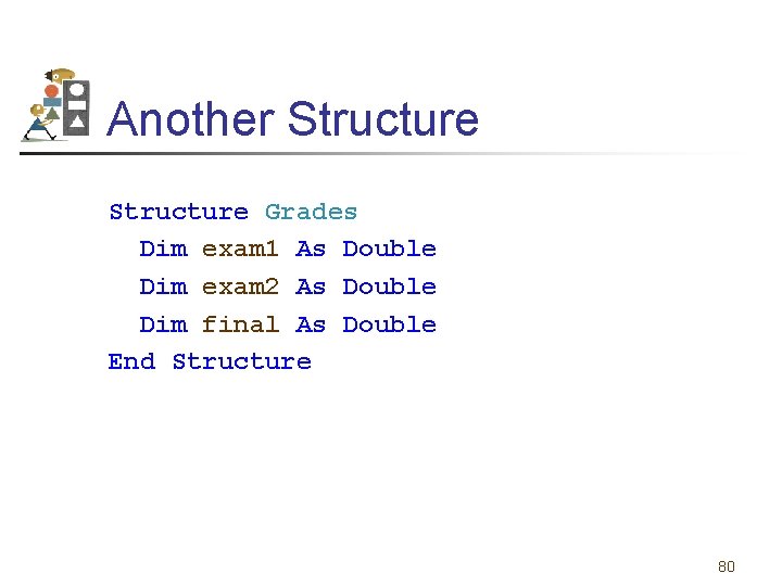 Another Structure Grades Dim exam 1 As Double Dim exam 2 As Double Dim
